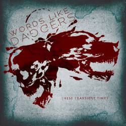 Words Like Daggers : These Transient Times